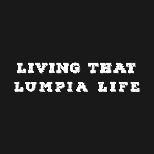 Living That Lumpia Life by Ataraxy Designs