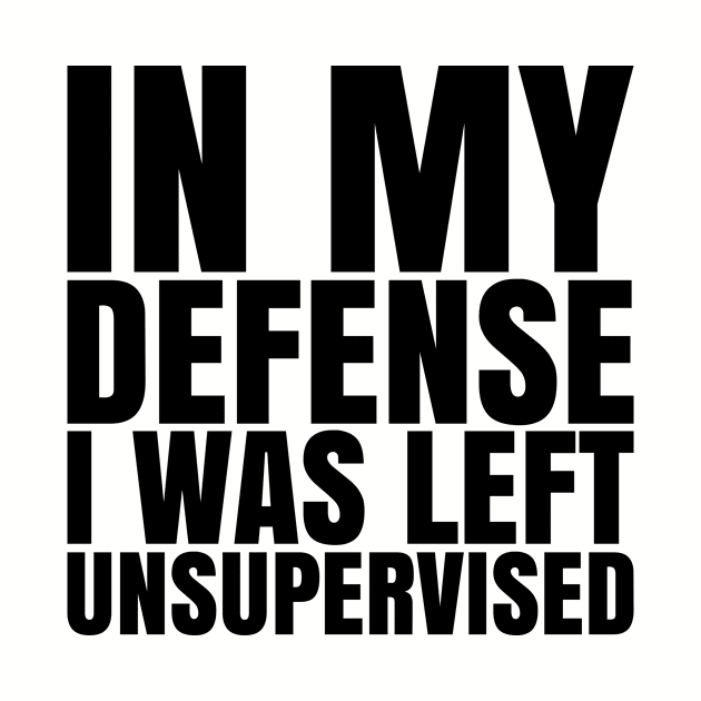 I Was Left Unsupervised - Black Text by CrazyShirtLady