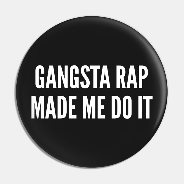 Gangsta Rap Made Me Do It - Funny Slogan Statement Joke Pin by sillyslogans