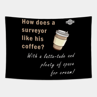 Surveyor dad jokes - How does a surveyor like his coffee? Tapestry