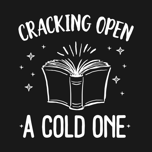 Cracking Open A Cold One With The Books Funny Reading Shirt by Eugenex