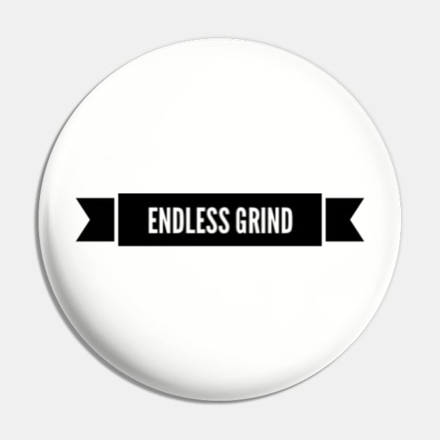 Grind never ends Pin by hozarius