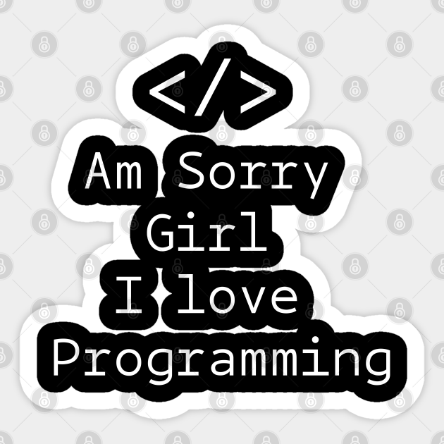 Am Sorry Girl I Love Programming Programmer Sticker Teepublic