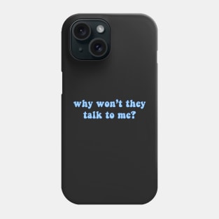 Why Won't They Talk To Me Phone Case