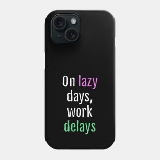 On lazy days, work delays (Black Edition) Phone Case