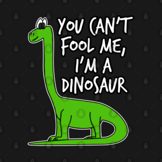 You Can't Fool Me, I'm A Dinosaur April Fools Day 2021 TShirt