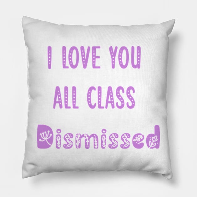 I Love You All Class Dismissed Teacher Last Day Of School Pillow by ALLAMDZ