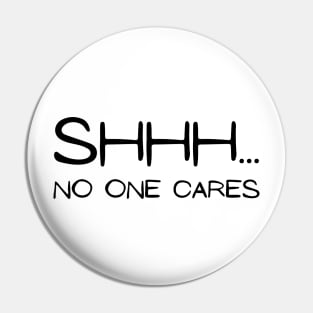 SHHH.... NO ONE CARES Pin