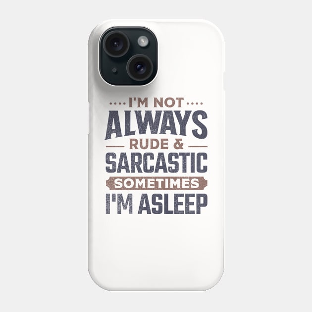 I'm Not Always Rude And Sarcastic Sometimes I'm Asleep Phone Case by TheDesignDepot