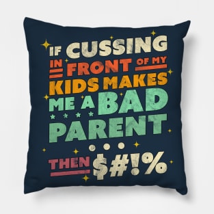 If Cussing In Front Of My Kids Makes Me A Bad Parent Sarcastic Pillow