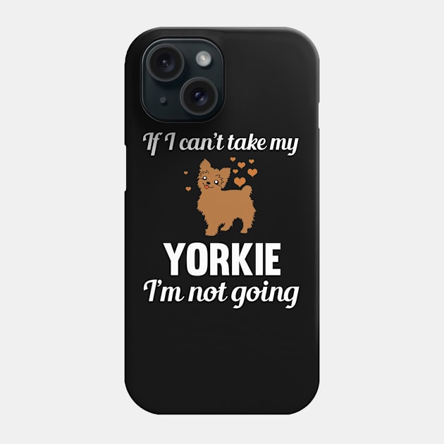 Yorkshire Terrier - If I Cant Take My Yorkie Im Not Going Phone Case by Kudostees