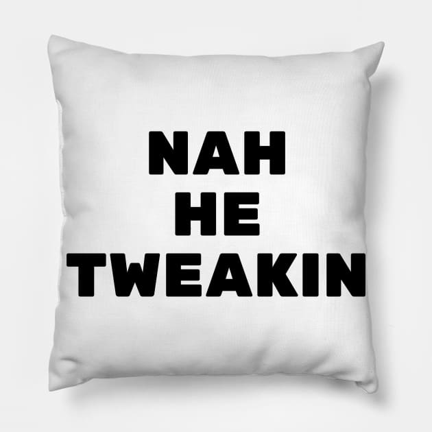 Nah He Tweakin Pillow by Word and Saying