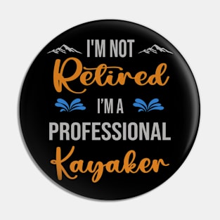 I'm  Not Retired, I'm A Professional Kayaker Outdoor Sports Activity Lover Grandma Grandpa Dad Mom Retirement Gift Pin