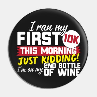 I Ran My First 10K This Morning Just Kidding I'm On My 2nd Bottle Of Wine Pin