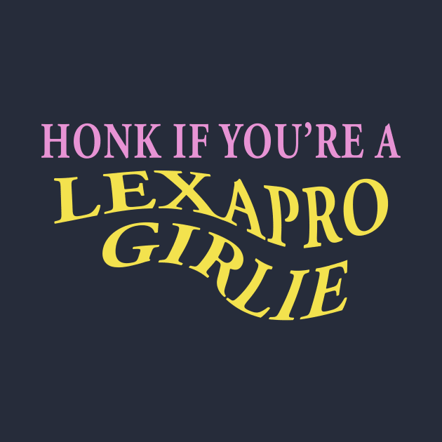 HONK IF YOU'RE A LEXAPRO GIRLIE by TheCosmicTradingPost