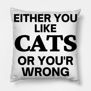 Either you like cats, or you'r wrong Pillow