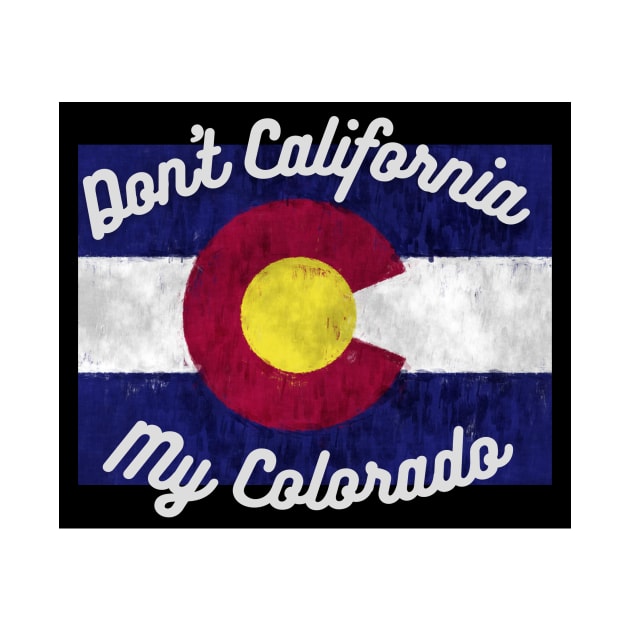 Don't California My Colorado by West CO Apparel 