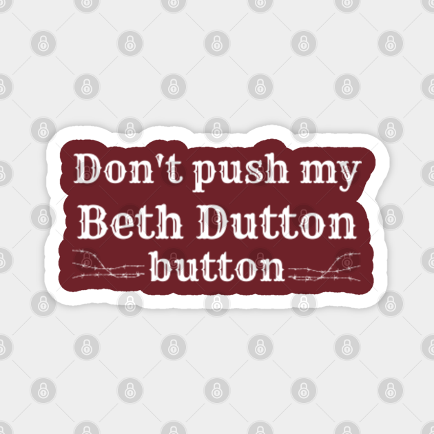 Don't Push My Beth Dutton Button Barbed Wire Beth Dutton