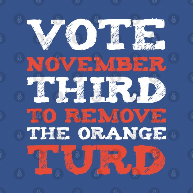 Vote November Third to Remove the Orange Turd by HungryDinoDesign