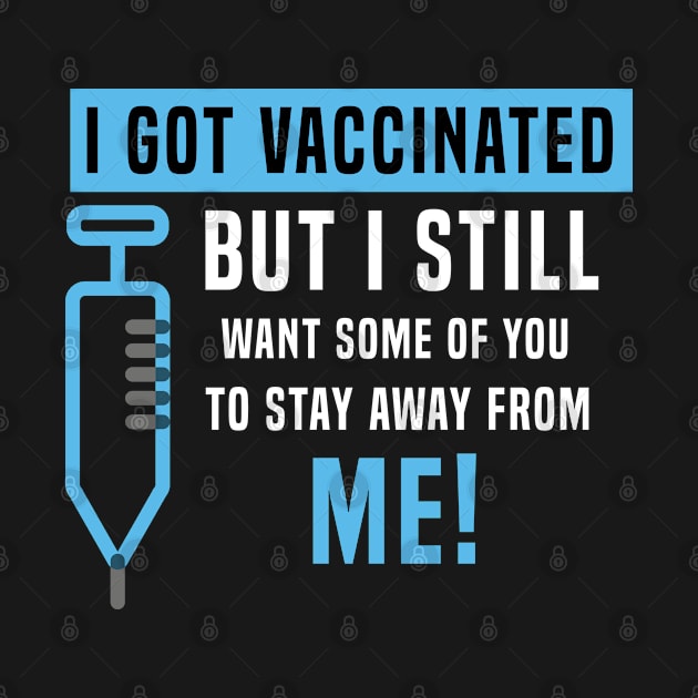 I Got Vaccinated But I Still Want Some Of You To Stay Away From Me! by Color Fluffy