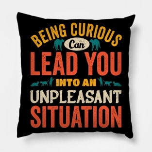 Beign Curious Can lead You Into An Unpleasant Situation Pillow