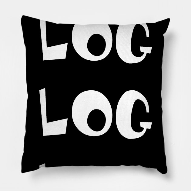 You Gotta Getta Log Pillow by WordWind