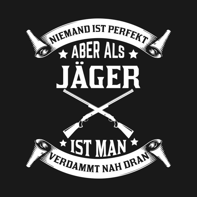 Niemand ist perfekt aber als Jäger ist man verdammt nah dran by HBfunshirts