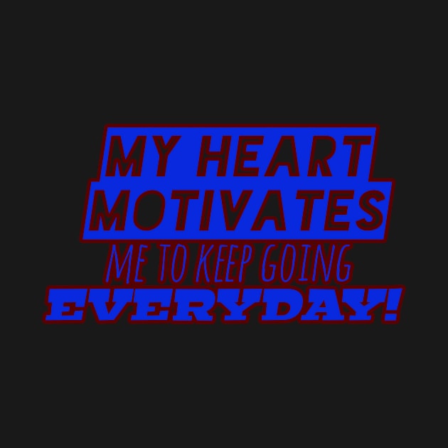 My heart motivates me to keep going everyday! (Blue text design) by ComeBacKids