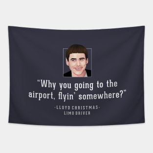 "Why you going to the airport, flyin' somewhere?" - Lloyd Christmas Limo Driver Tapestry