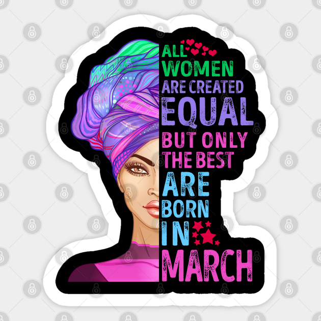 All Women Are Created Equal But Only The Best Are Born In March March Woman Sticker Teepublic It is probably their tendency to want to get their own way that makes them super controlling. teepublic