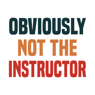 Obviously Not The Instructor T-Shirt