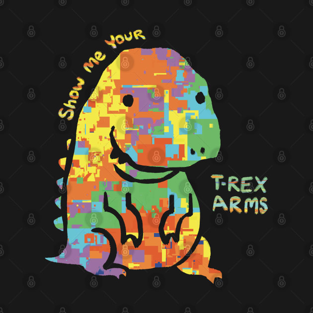 Show Me Your TRex Arms, Multicolored Autistic Rex Actually Autistic TShirt TeePublic