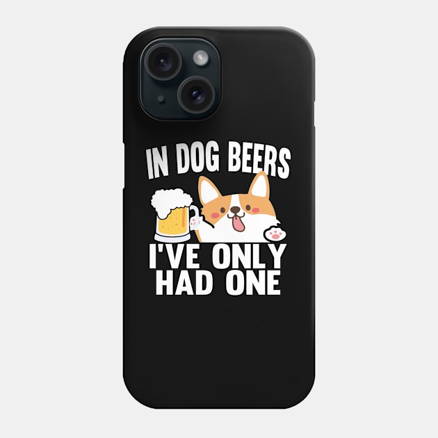 In Dog Beers I've Only Had One Phone Case by Daytone