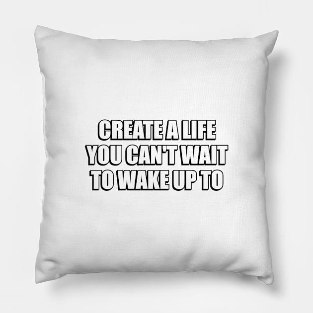 Create a life you can't wait to wake up to - motivational words Pillow by InspireMe