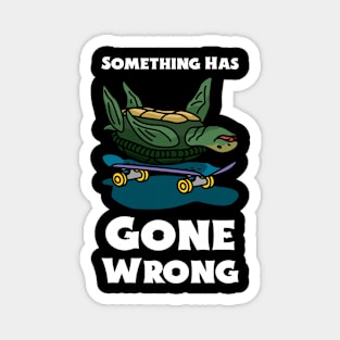 Something Has Gone Wrong Turtle Magnet