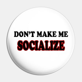 DON'T MAKE ME SOCIALIZE Pin