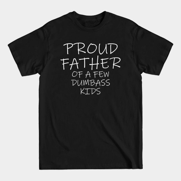 Disover Proud Father of a Few Dumbass Kids Black Children's writing - Proud Father Of A Few Dumbass Kids - T-Shirt