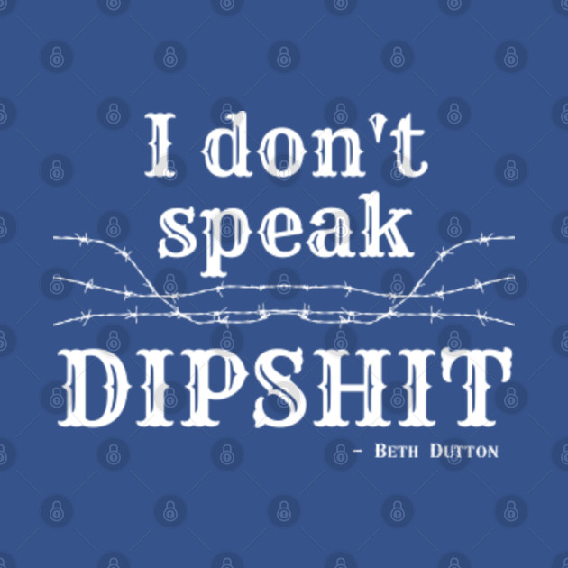 Disover I Don't Speak Dipshit Beth Dutton - Beth Dutton - T-Shirt