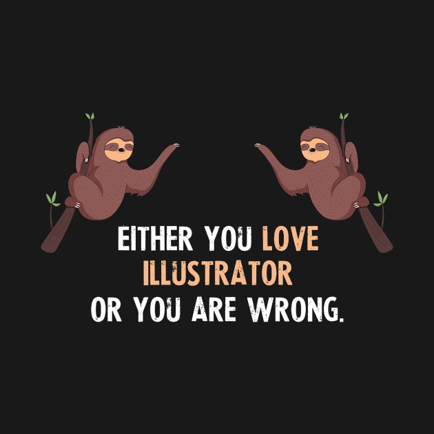 Either You Love Illustrator Or You Are Wrong - With Cute Sloths Hanging by divawaddle