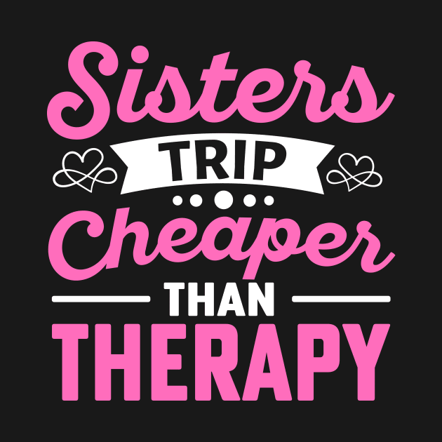 Sisters Trip Cheaper Than Therapy by TheDesignDepot