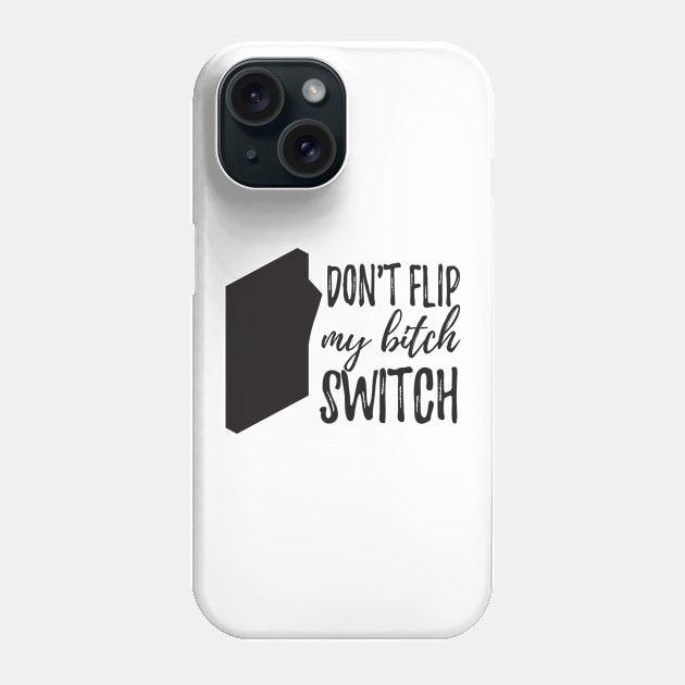 Don't flip my switch bitch Phone Case by shopbudgets