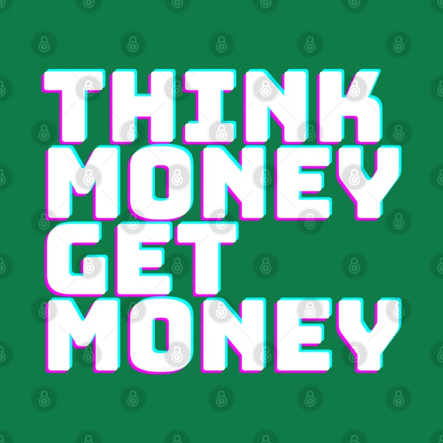 THINK MONEY GET MONEY by desthehero