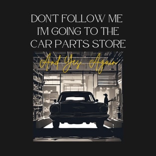 Car Parts Quest: Don't Follow Me, I'm a Relentless Shopper T-Shirt