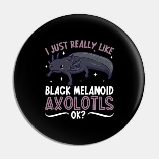 I just really like my Black Melanoid Axolotl Pin
