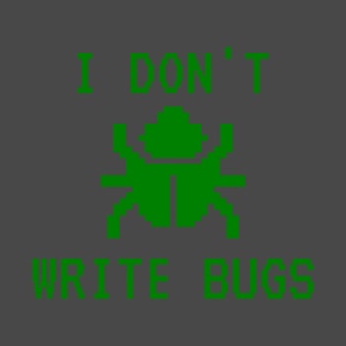 I Don't Write Bugs T-Shirt