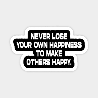 Never lose your own happiness inspirational tshirt Magnet