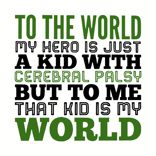 To The World My Hero Is Just A Kid With Cerebral Palsy But To Me That Kid Is My World Daughter T Shirts by erbedingsanchez