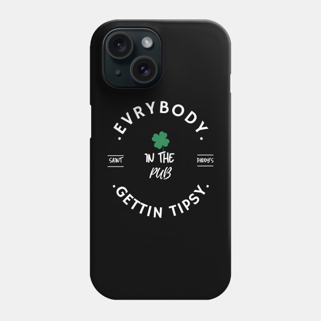 Everybody in the Pub, Gettin Tipsy, St Patricks Day Shirt Women, St Pattys, St Paddy, Shirt, Lets Get Lucked Up, Shamrocks Shenanigans Phone Case by flooky