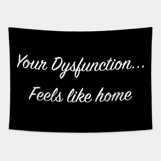 Your Dysfunction... Feels like home Tapestry by Thinkblots