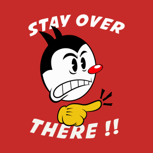 Stay over there T-Shirt